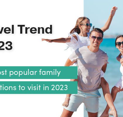Family Travel Trend Report 2023 - Exploring the most popular family vacation destinations to visit in 2023