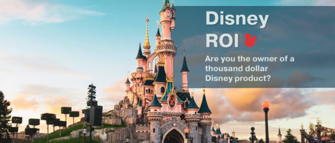 Disney ROI - Are you the owner of a thousand dollar Disney product?